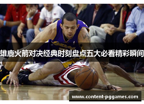 雄鹿火箭对决经典时刻盘点五大必看精彩瞬间