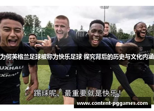 为何英格兰足球被称为快乐足球 探究背后的历史与文化内涵