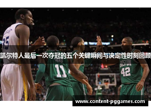 凯尔特人最后一次夺冠的五个关键瞬间与决定性时刻回顾