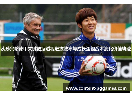 从孙兴慜德甲关键数据透视进攻效率与成长逻辑战术演化价值轨迹