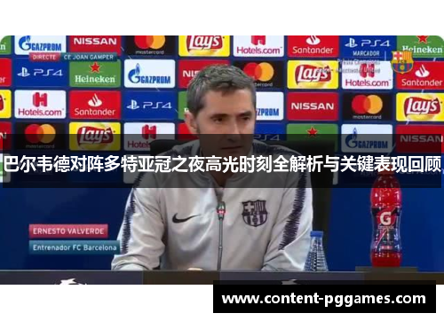 巴尔韦德对阵多特亚冠之夜高光时刻全解析与关键表现回顾