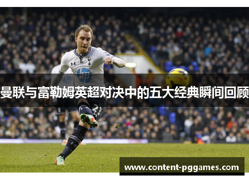 曼联与富勒姆英超对决中的五大经典瞬间回顾